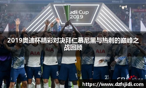 2019奥迪杯精彩对决拜仁慕尼黑与热刺的巅峰之战回顾